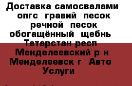 Доставка самосвалами: опгс, гравий, песок речной, песок обогащённый, щебнь - Татарстан респ., Менделеевский р-н, Менделеевск г. Авто » Услуги   